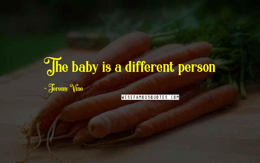 Jeremy Vine Quotes: The baby is a different person