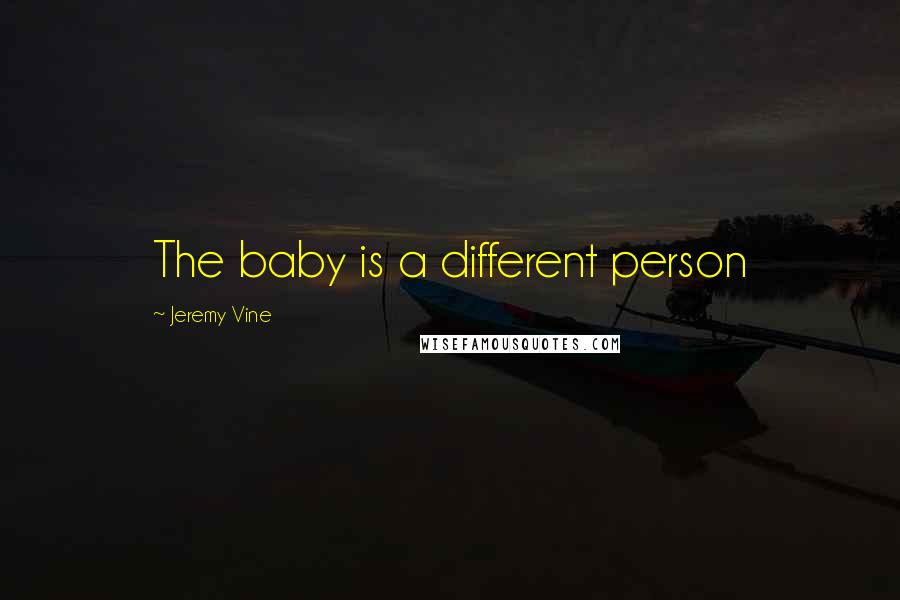 Jeremy Vine Quotes: The baby is a different person