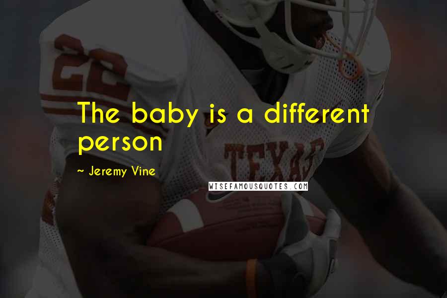 Jeremy Vine Quotes: The baby is a different person