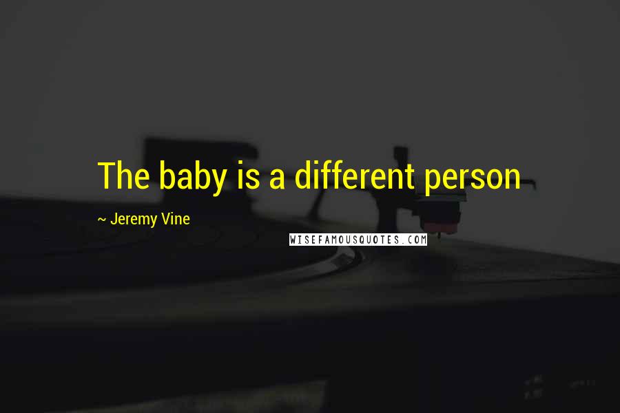 Jeremy Vine Quotes: The baby is a different person