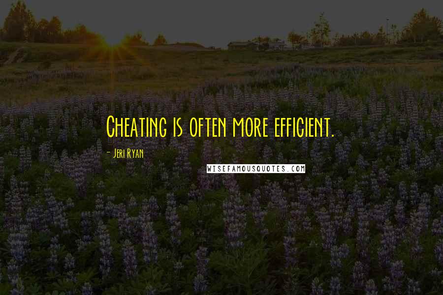 Jeri Ryan Quotes: Cheating is often more efficient.