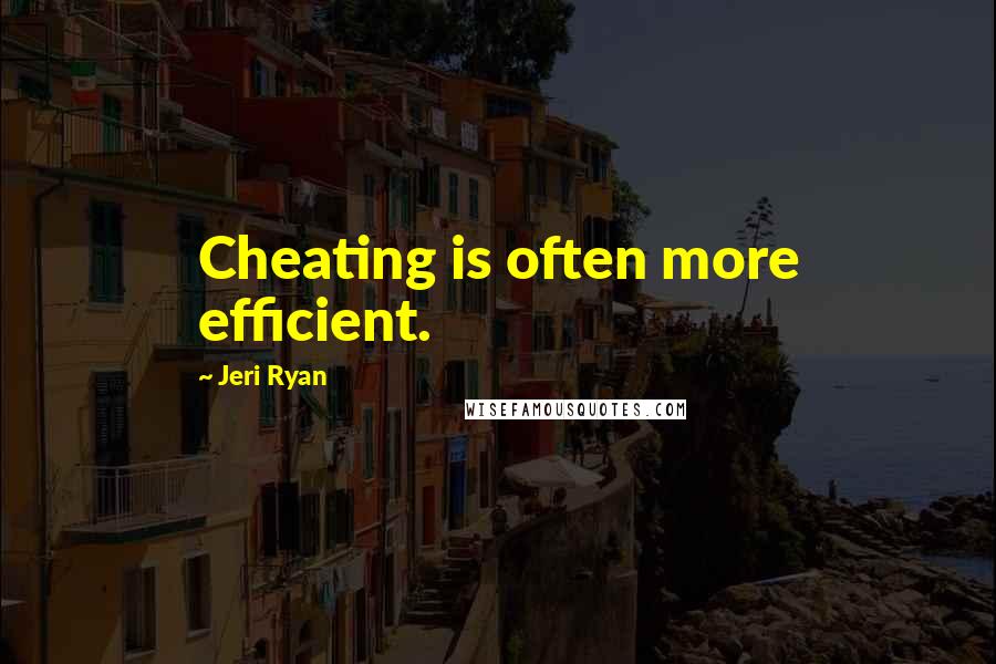 Jeri Ryan Quotes: Cheating is often more efficient.