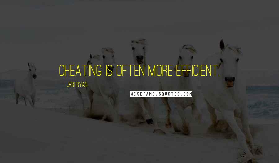 Jeri Ryan Quotes: Cheating is often more efficient.