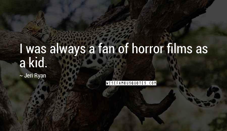 Jeri Ryan Quotes: I was always a fan of horror films as a kid.