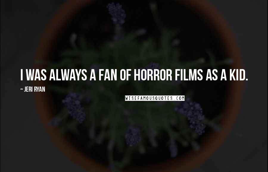 Jeri Ryan Quotes: I was always a fan of horror films as a kid.