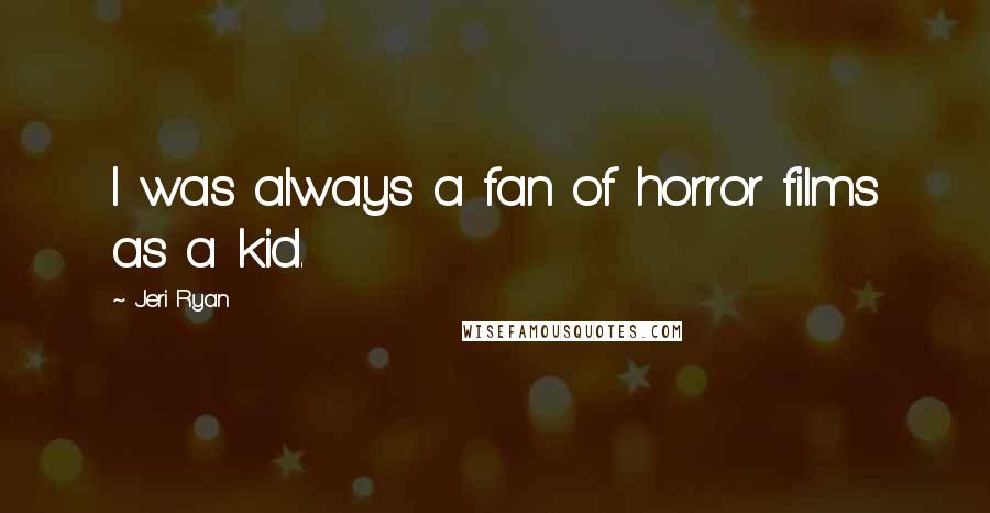 Jeri Ryan Quotes: I was always a fan of horror films as a kid.