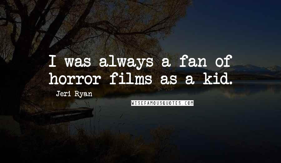 Jeri Ryan Quotes: I was always a fan of horror films as a kid.