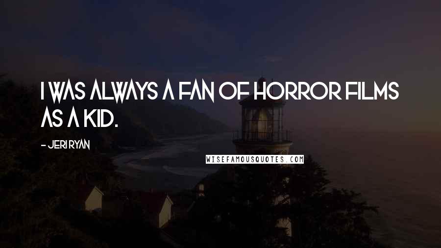 Jeri Ryan Quotes: I was always a fan of horror films as a kid.