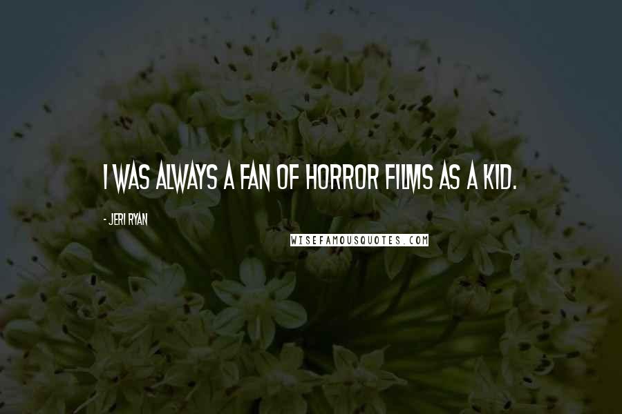 Jeri Ryan Quotes: I was always a fan of horror films as a kid.