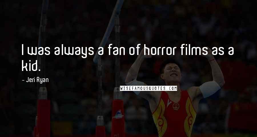 Jeri Ryan Quotes: I was always a fan of horror films as a kid.