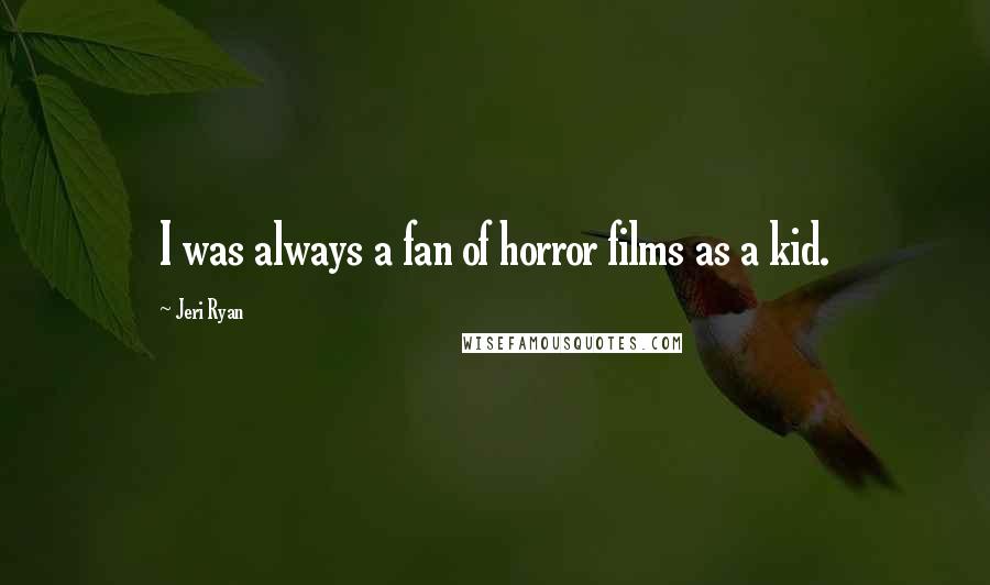 Jeri Ryan Quotes: I was always a fan of horror films as a kid.