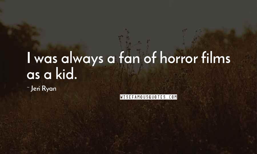 Jeri Ryan Quotes: I was always a fan of horror films as a kid.