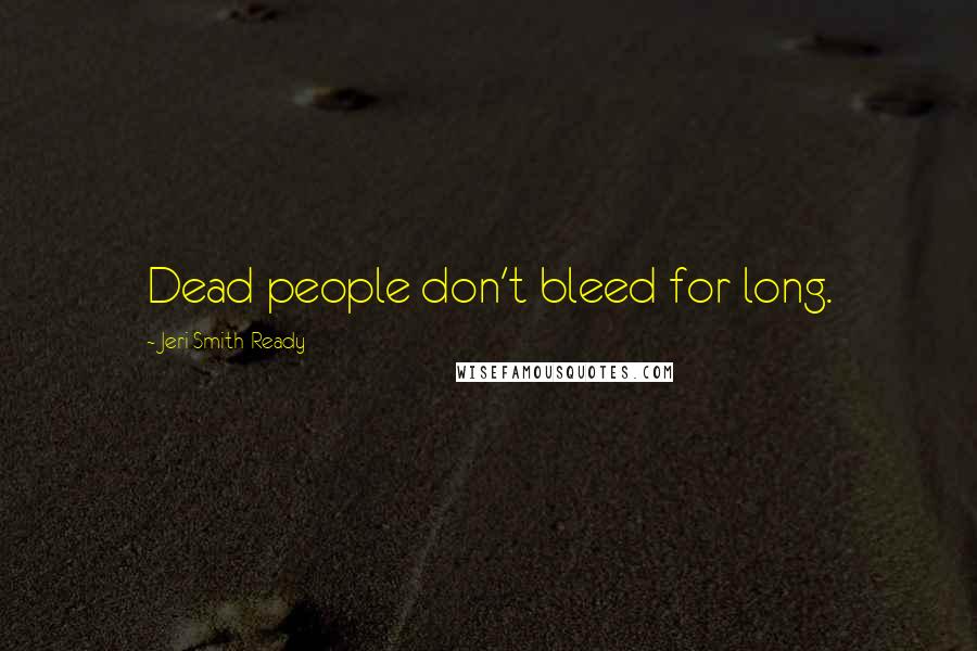 Jeri Smith-Ready Quotes: Dead people don't bleed for long.