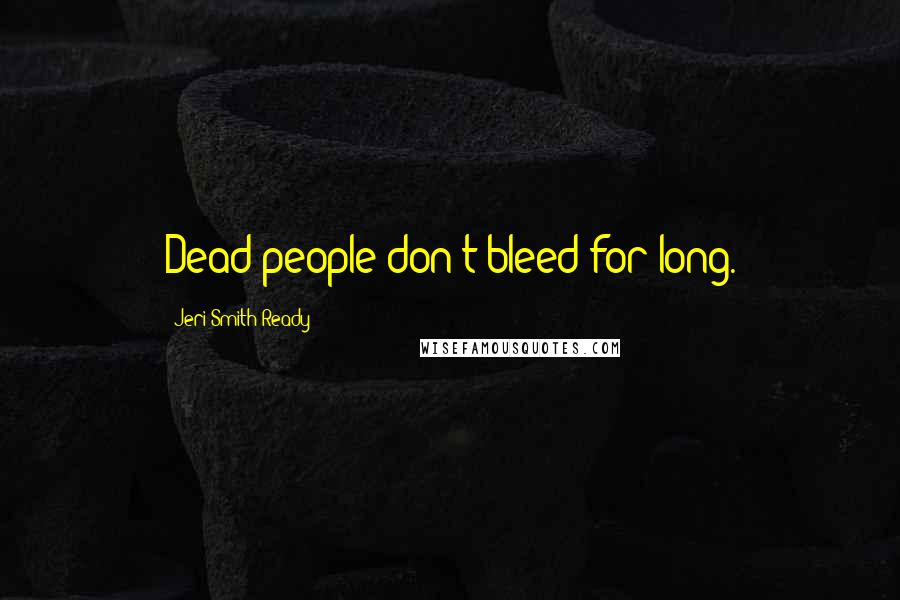 Jeri Smith-Ready Quotes: Dead people don't bleed for long.