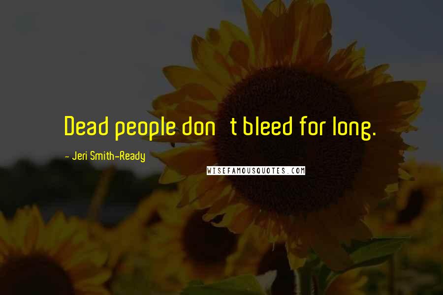 Jeri Smith-Ready Quotes: Dead people don't bleed for long.