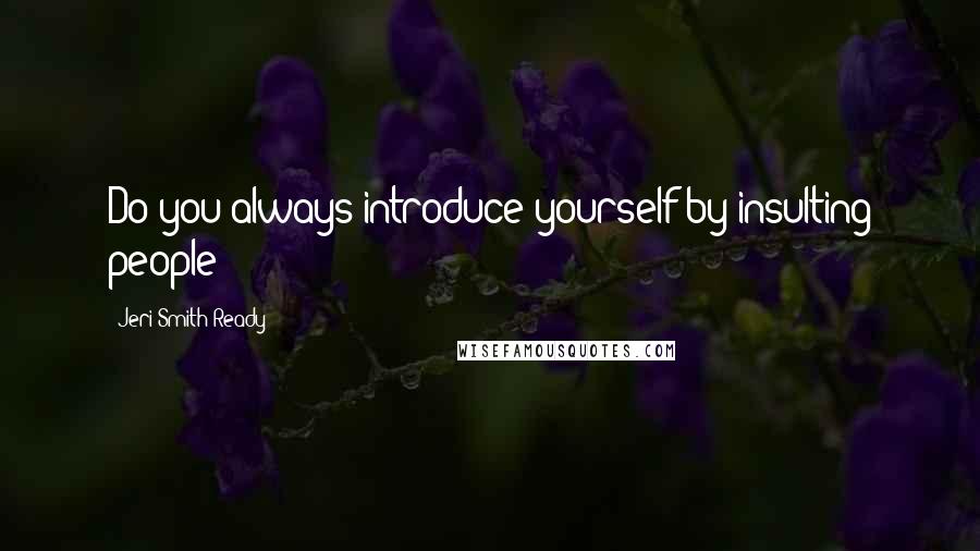 Jeri Smith-Ready Quotes: Do you always introduce yourself by insulting people?