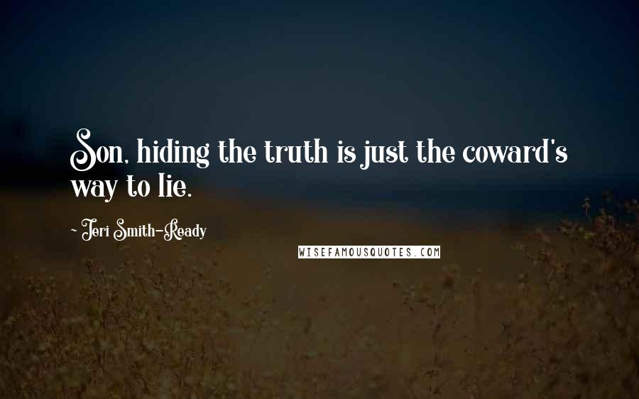 Jeri Smith-Ready Quotes: Son, hiding the truth is just the coward's way to lie.