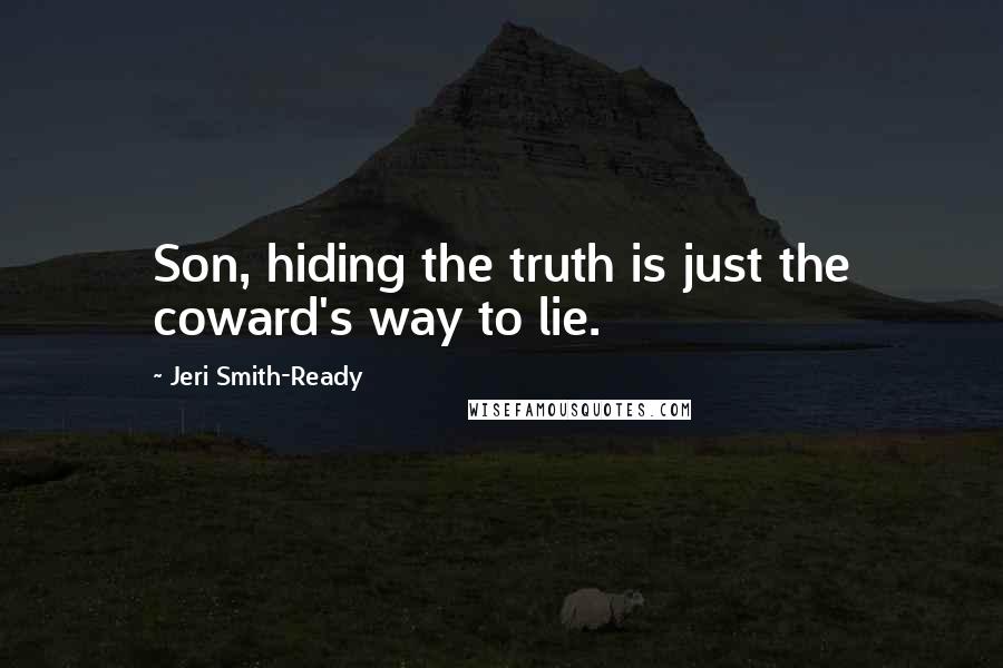 Jeri Smith-Ready Quotes: Son, hiding the truth is just the coward's way to lie.