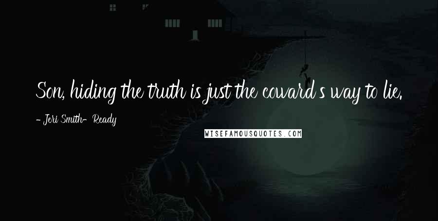 Jeri Smith-Ready Quotes: Son, hiding the truth is just the coward's way to lie.