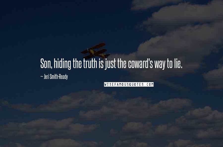 Jeri Smith-Ready Quotes: Son, hiding the truth is just the coward's way to lie.