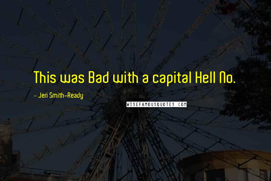 Jeri Smith-Ready Quotes: This was Bad with a capital Hell No.