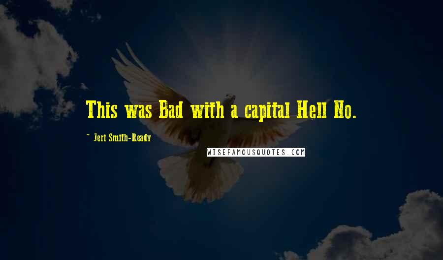 Jeri Smith-Ready Quotes: This was Bad with a capital Hell No.