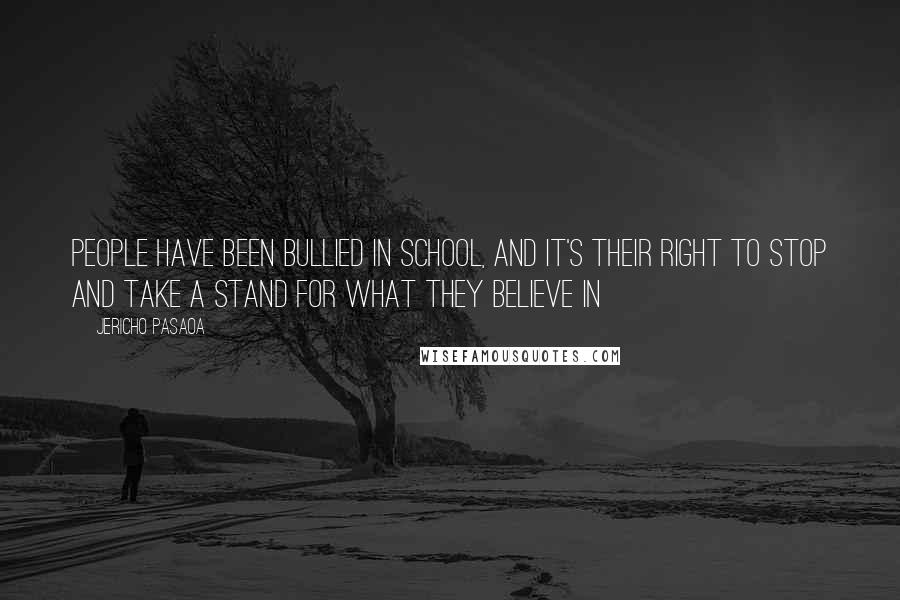 Jericho Pasaoa Quotes: People have been bullied in school, and it's their right to stop and take a stand for what they believe in