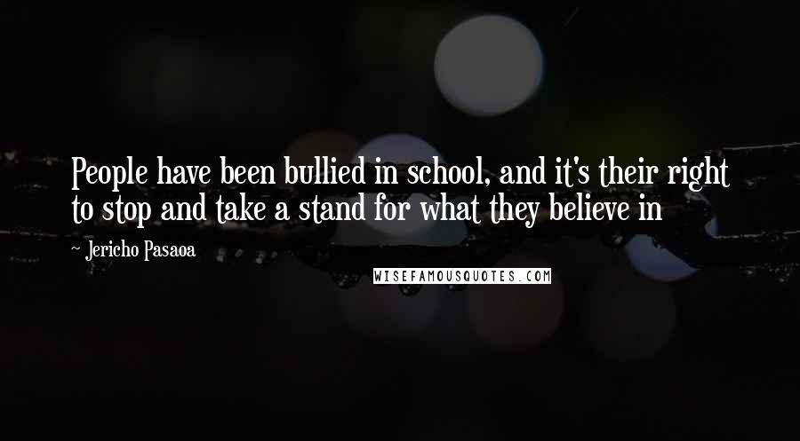 Jericho Pasaoa Quotes: People have been bullied in school, and it's their right to stop and take a stand for what they believe in