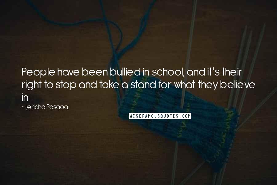 Jericho Pasaoa Quotes: People have been bullied in school, and it's their right to stop and take a stand for what they believe in