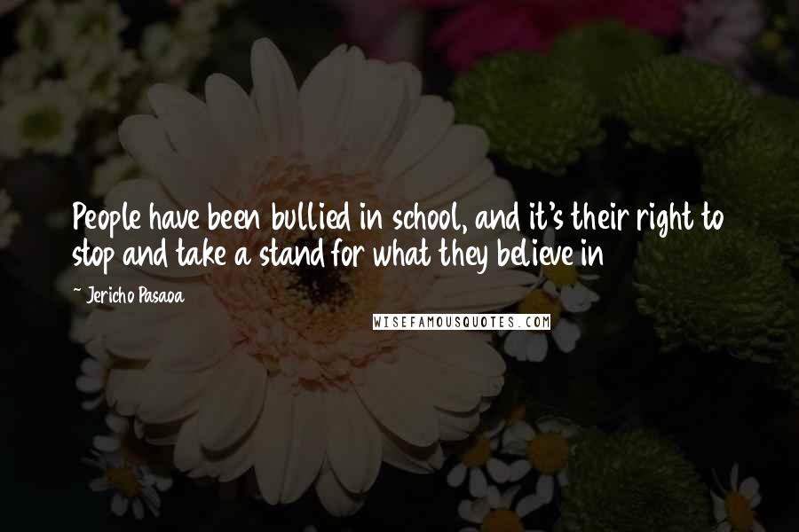 Jericho Pasaoa Quotes: People have been bullied in school, and it's their right to stop and take a stand for what they believe in