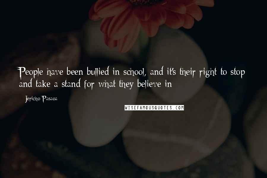 Jericho Pasaoa Quotes: People have been bullied in school, and it's their right to stop and take a stand for what they believe in