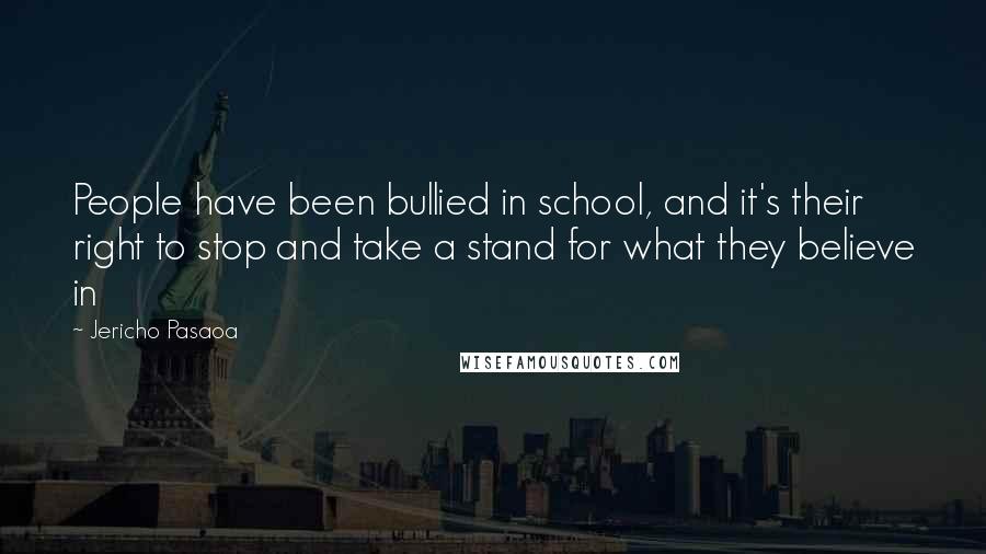 Jericho Pasaoa Quotes: People have been bullied in school, and it's their right to stop and take a stand for what they believe in