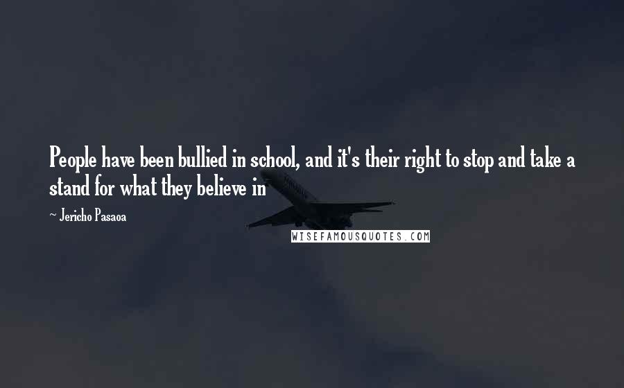 Jericho Pasaoa Quotes: People have been bullied in school, and it's their right to stop and take a stand for what they believe in