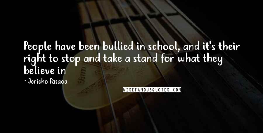 Jericho Pasaoa Quotes: People have been bullied in school, and it's their right to stop and take a stand for what they believe in