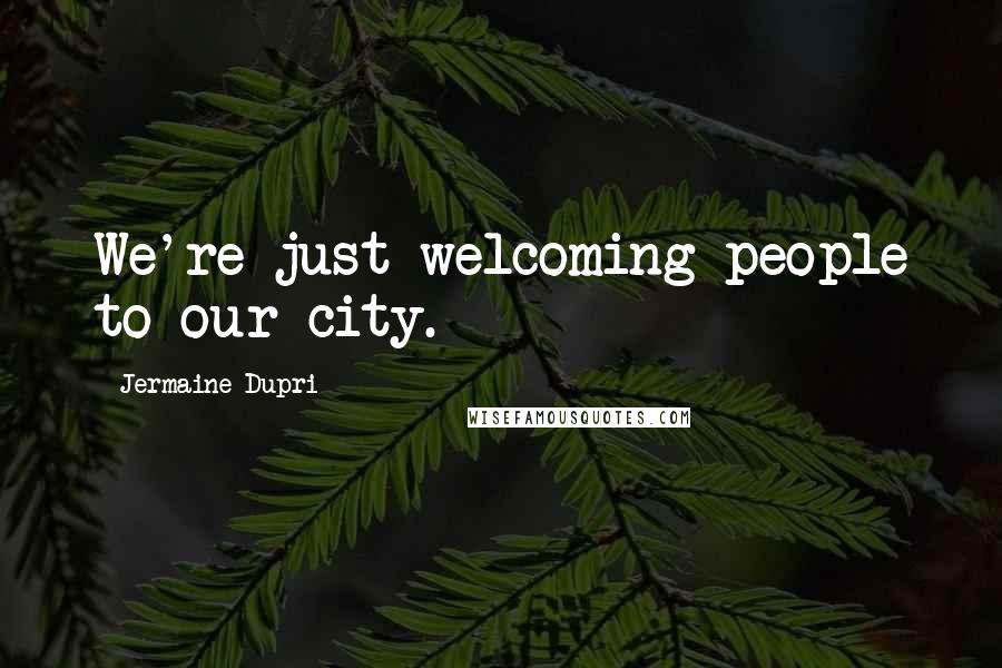 Jermaine Dupri Quotes: We're just welcoming people to our city.