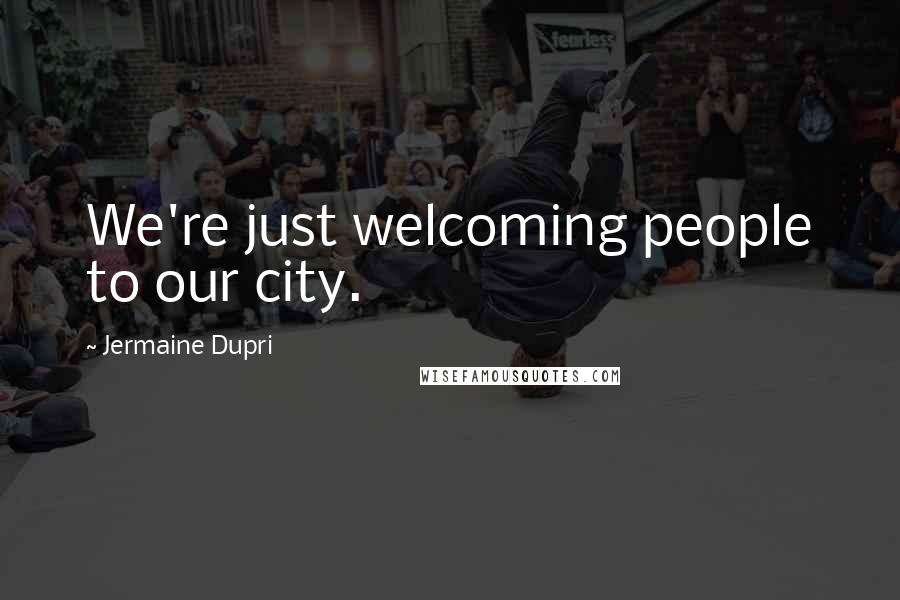 Jermaine Dupri Quotes: We're just welcoming people to our city.