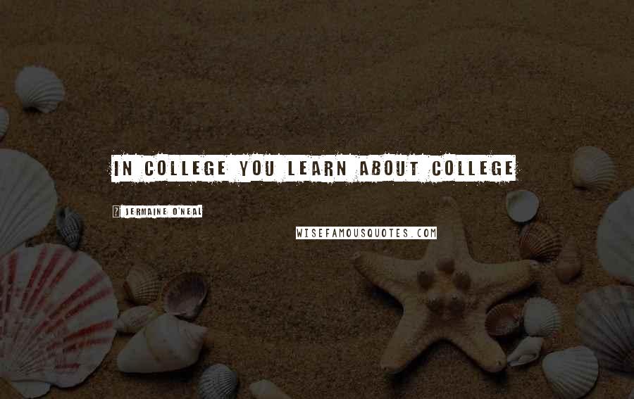 Jermaine O'Neal Quotes: In college you learn about college