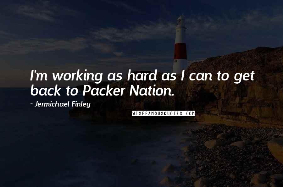 Jermichael Finley Quotes: I'm working as hard as I can to get back to Packer Nation.