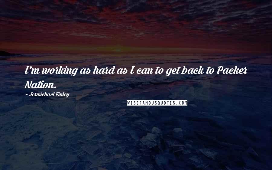 Jermichael Finley Quotes: I'm working as hard as I can to get back to Packer Nation.
