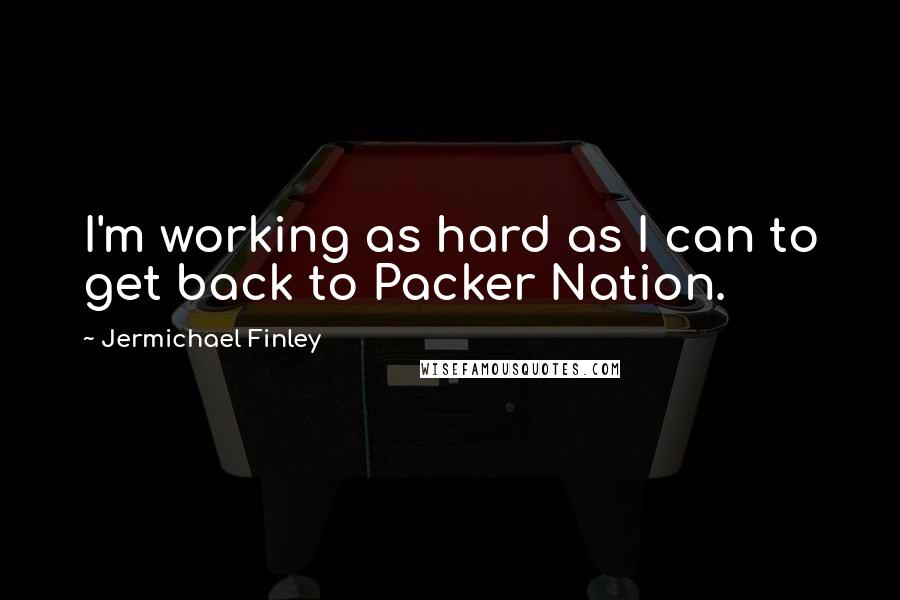 Jermichael Finley Quotes: I'm working as hard as I can to get back to Packer Nation.