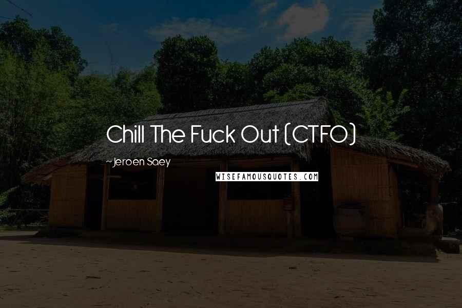 Jeroen Saey Quotes: Chill The Fuck Out (CTFO)