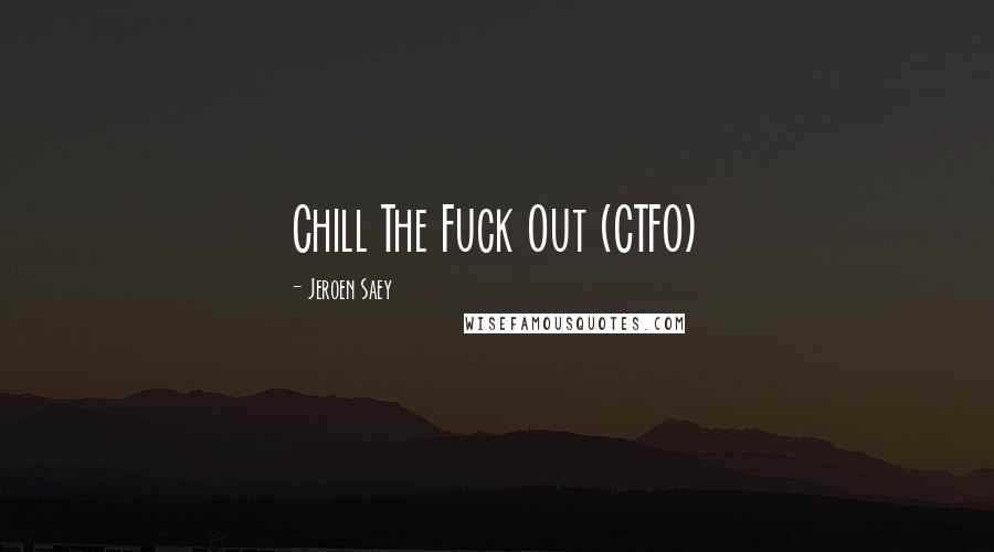 Jeroen Saey Quotes: Chill The Fuck Out (CTFO)