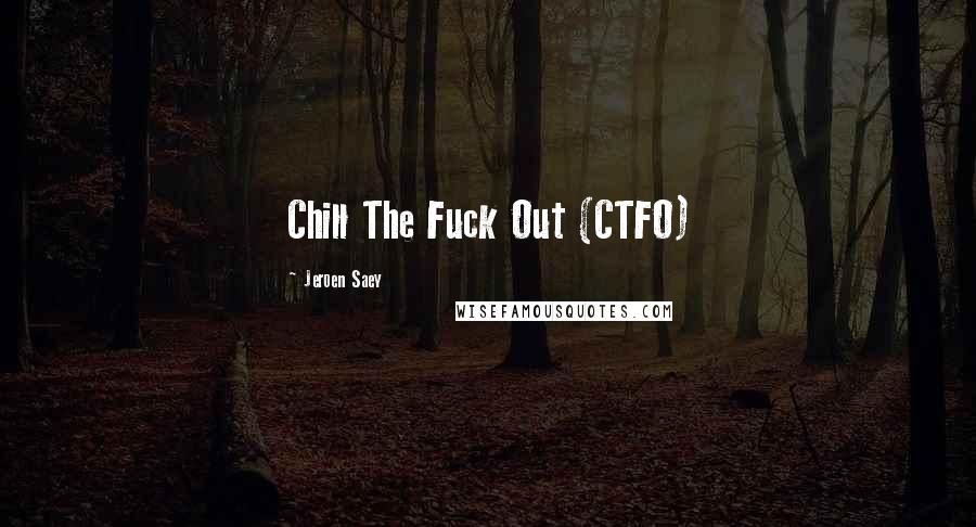 Jeroen Saey Quotes: Chill The Fuck Out (CTFO)