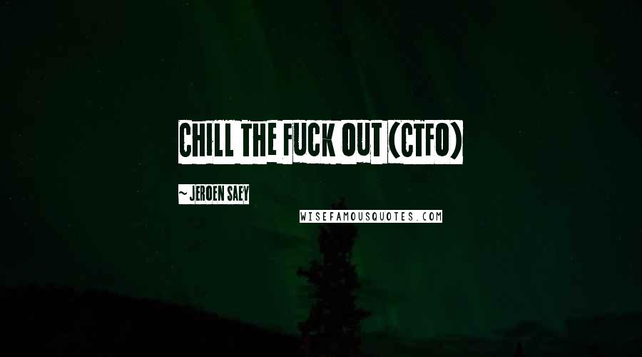 Jeroen Saey Quotes: Chill The Fuck Out (CTFO)