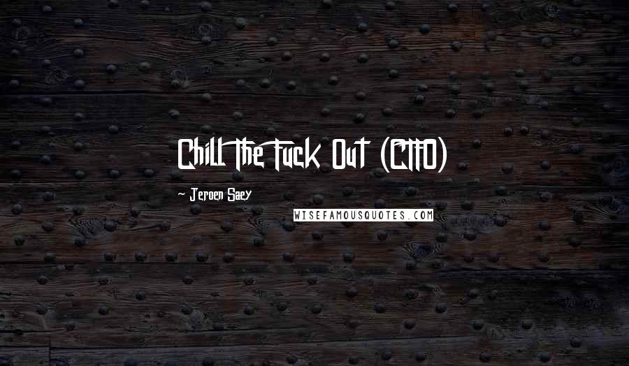 Jeroen Saey Quotes: Chill The Fuck Out (CTFO)
