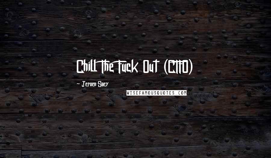 Jeroen Saey Quotes: Chill The Fuck Out (CTFO)