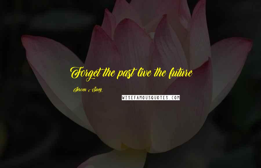 Jeroen Saey Quotes: Forget the past live the future