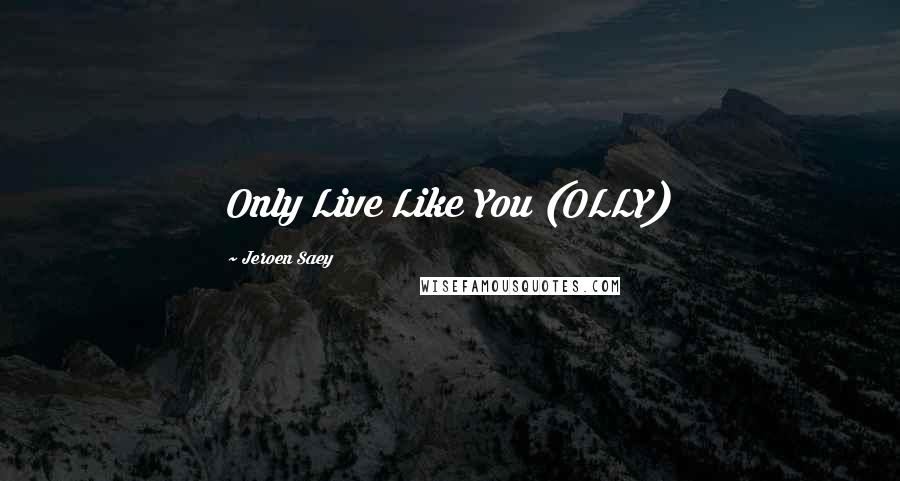 Jeroen Saey Quotes: Only Live Like You (OLLY)