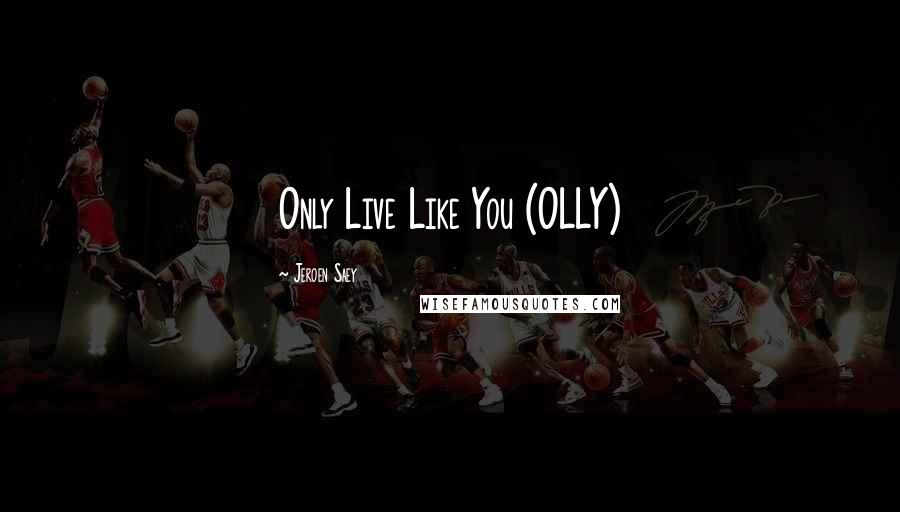 Jeroen Saey Quotes: Only Live Like You (OLLY)