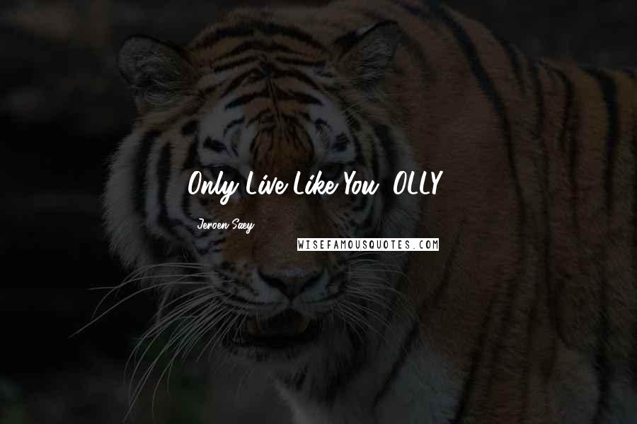 Jeroen Saey Quotes: Only Live Like You (OLLY)